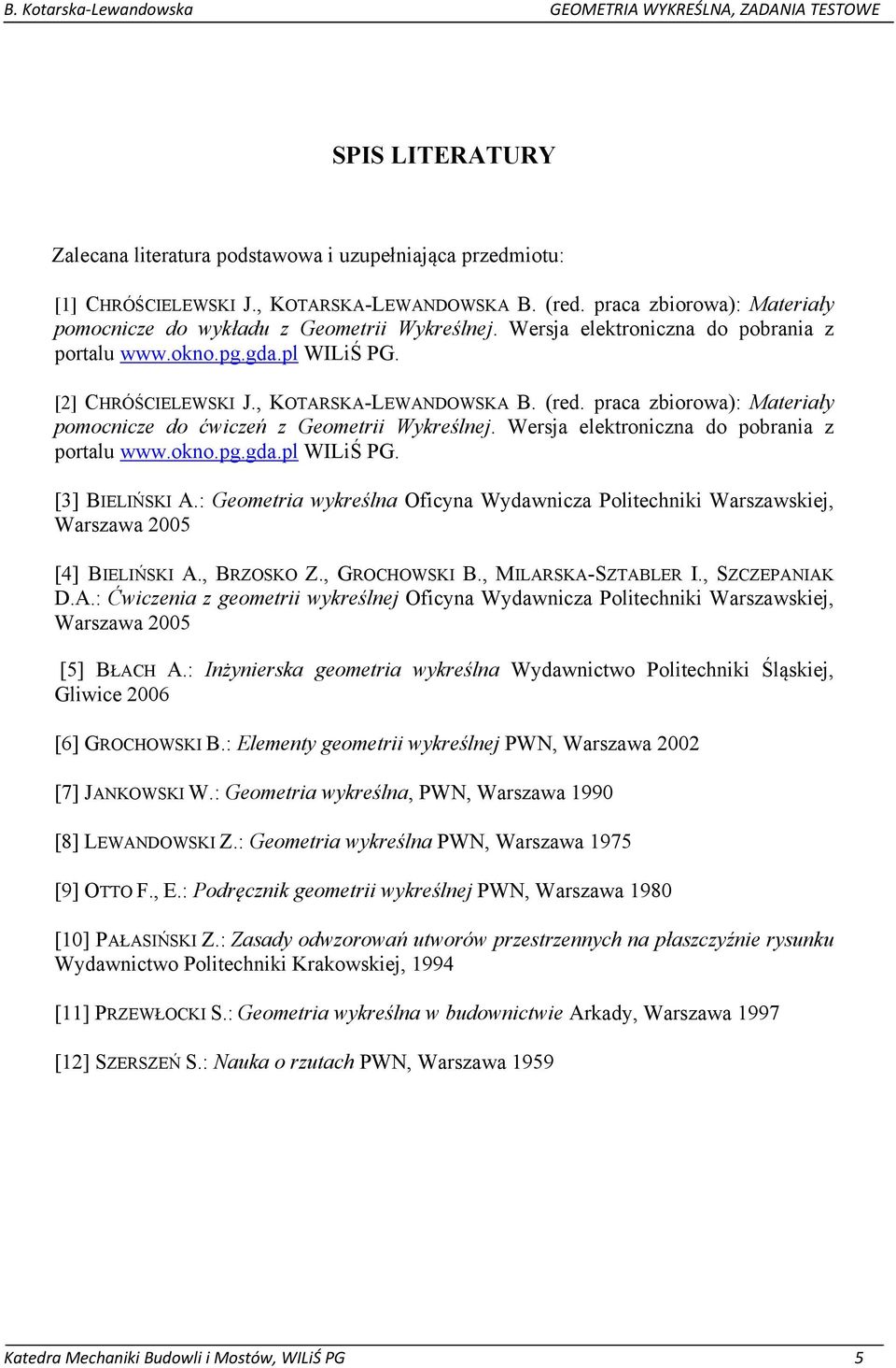 Wersja elektroniczna do pobrania z portalu www.okno.pg.gda.pl WILiŚ PG. [3] BIELIŃSKI A.: Geometria wykreślna Oficyna Wydawnicza Politechniki Warszawskiej, Warszawa 2005 [4] BIELIŃSKI A., BRZOSKO Z.