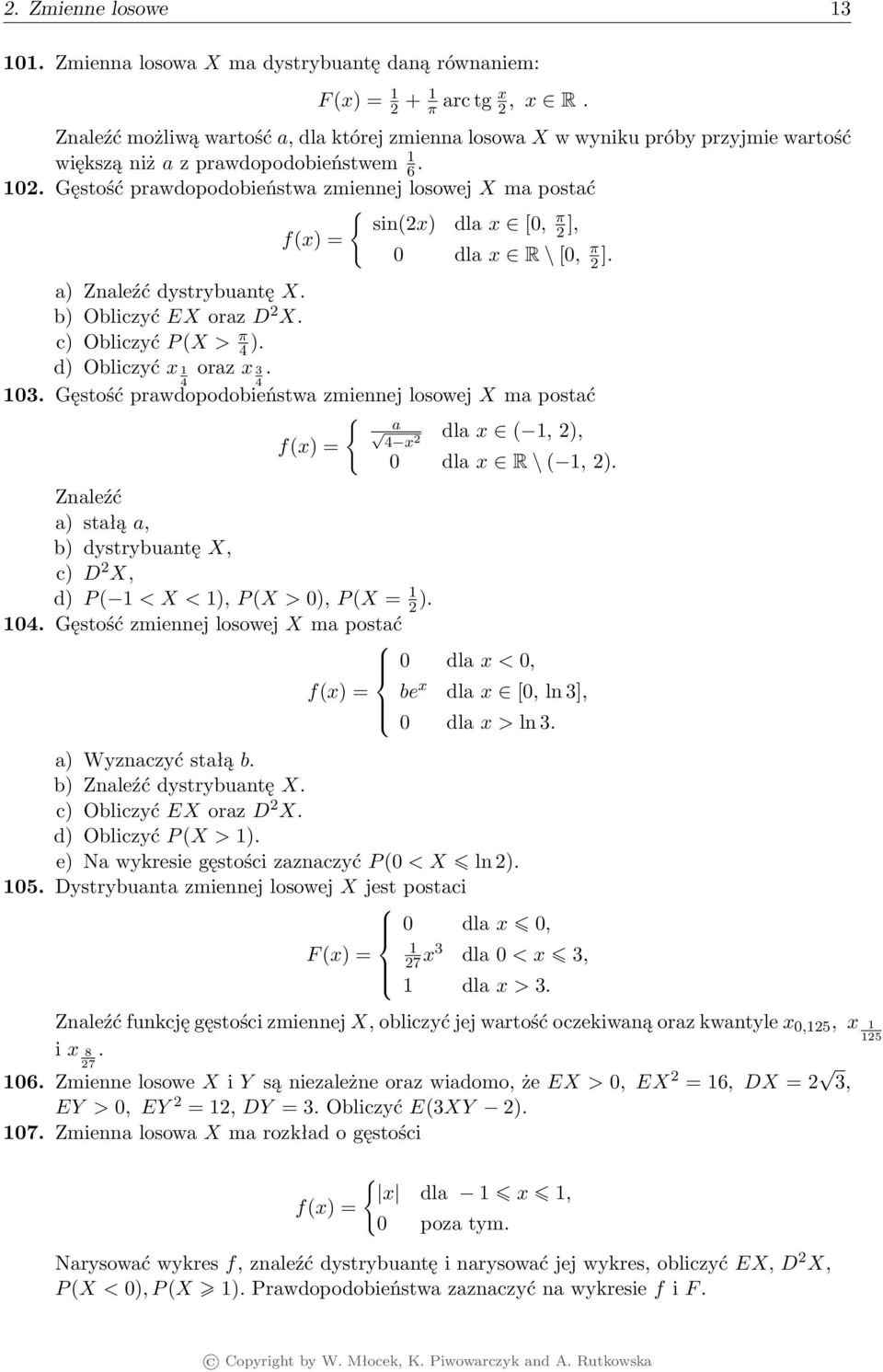 Gęstość prawdopodobieństwa zmiennej losowej X ma postać { sin(2x) dla x [0, π 2 f(x) = ], 0 dla x R \ [0, π 2 ]. a) Znaleźć dystrybuantę X. b) Obliczyć EX oraz D 2 X. c) Obliczyć P (X > π 4 ).