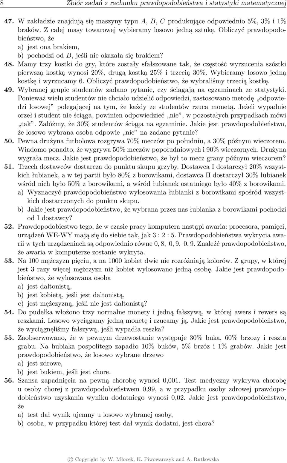 Mamy trzy kostki do gry, które zostały sfałszowane tak, że częstość wyrzucenia szóstki pierwszą kostką wynosi 20%, drugą kostką 25% i trzecią 30%. Wybieramy losowo jedną kostkę i wyrzucamy 6.