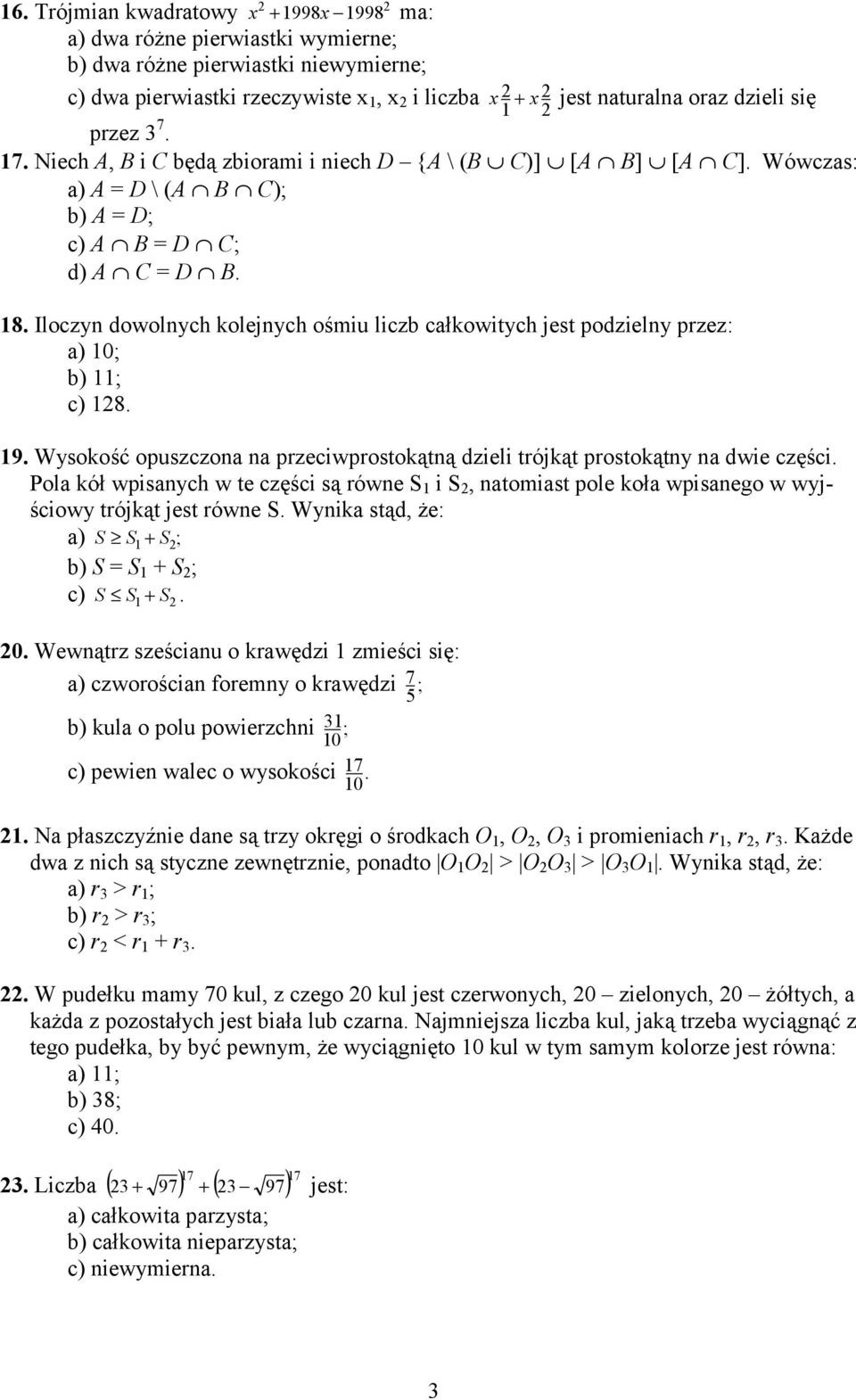 Iloczyn dowolnych kolejnych ośmiu liczb całkowitych jest podzielny przez: a) 10; b) 11; c) 18. 19. Wysokość opuszczona na przeciwprostokątną dzieli trójkąt prostokątny na dwie części.