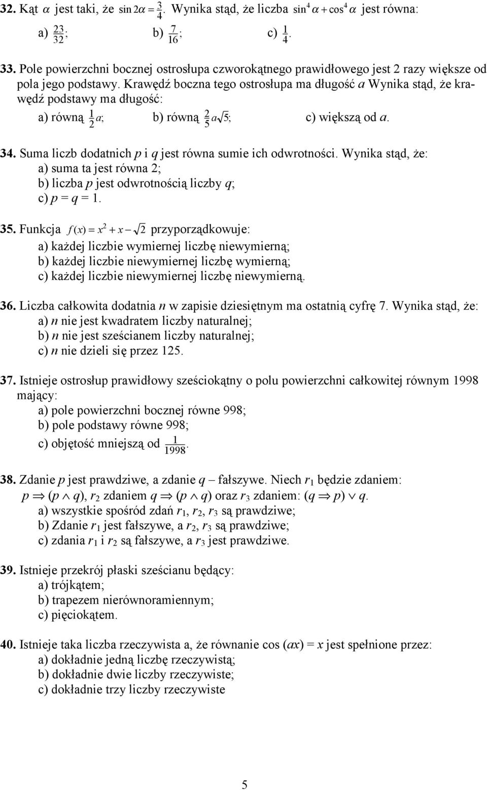 Krawędź boczna tego ostrosłupa ma długość a Wynika stąd, że krawędź podstawy ma długość: a) równą 1 a ; b) równą 5; 5 a c) większą od a. 4. Suma liczb dodatnich p i q jest równa sumie ich odwrotności.