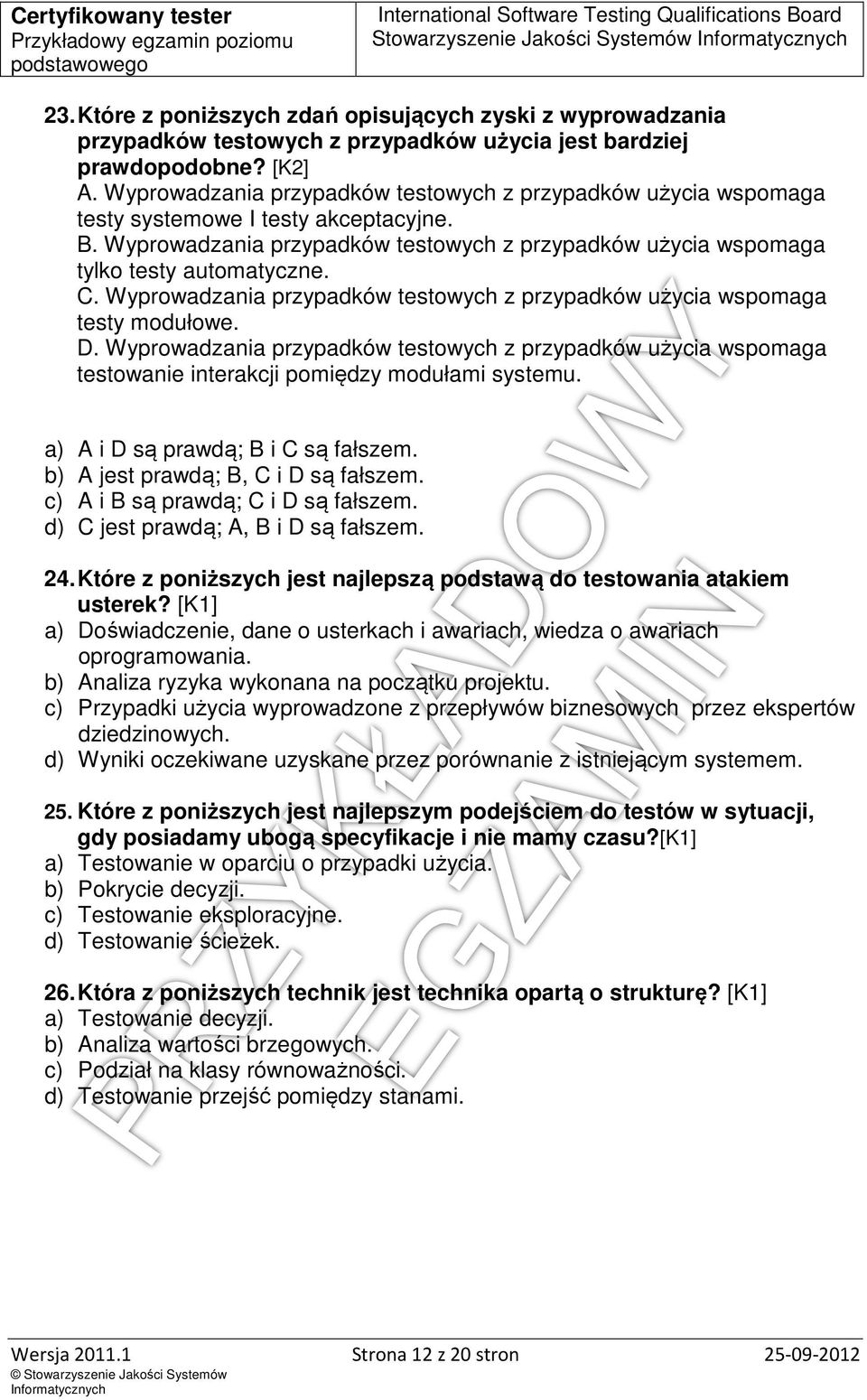 Wyprowadzania przypadków testowych z przypadków użycia wspomaga testy modułowe. D. Wyprowadzania przypadków testowych z przypadków użycia wspomaga testowanie interakcji pomiędzy modułami systemu.