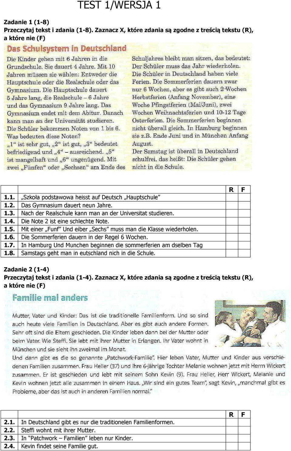 Mit einer Funf Und eiber Sechs muss man die Klasse wiederholen. 1.6. Die Sommerferien dauern in der Regel 6 Wochen. 1.7. In Hamburg Und Munchen beginnen die sommerferien am dselben Tag 1.8.