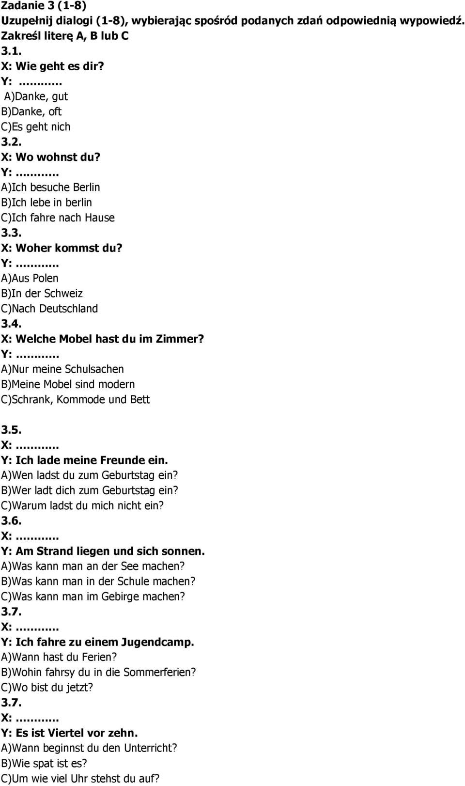 Y: A)Nur meine Schulsachen B)Meine Mobel sind modern C)Schrank, Kommode und Bett 3.5. X: Y: Ich lade meine Freunde ein. A)Wen ladst du zum Geburtstag ein? B)Wer ladt dich zum Geburtstag ein?