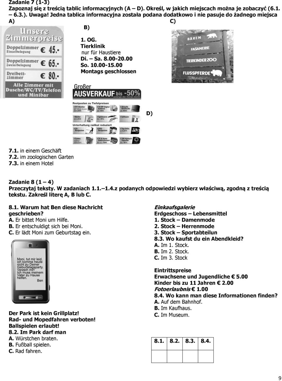 2. im zoologischen Garten 7.3. in einem Hotel Zadanie 8 (1 4) Przeczytaj teksty. W zadaniach 1.1. 1.4.z podanych odpowiedzi wybierz właściwą, zgodną z treścią tekstu. Zakreśl literę A, B lub C. 8.1. Warum hat Ben diese Nachricht geschrieben?