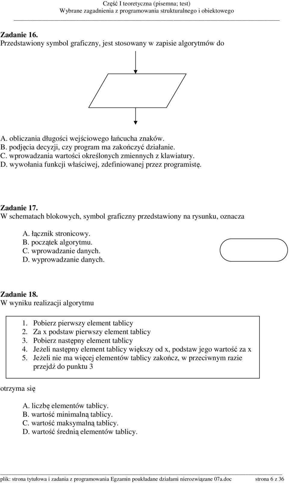 W schematach blokowych, symbol graficzny przedstawiony na rysunku, oznacza A. łącznik stronicowy. B. początek algorytmu. C. wprowadzanie danych. D. wyprowadzanie danych. Zadanie 18.