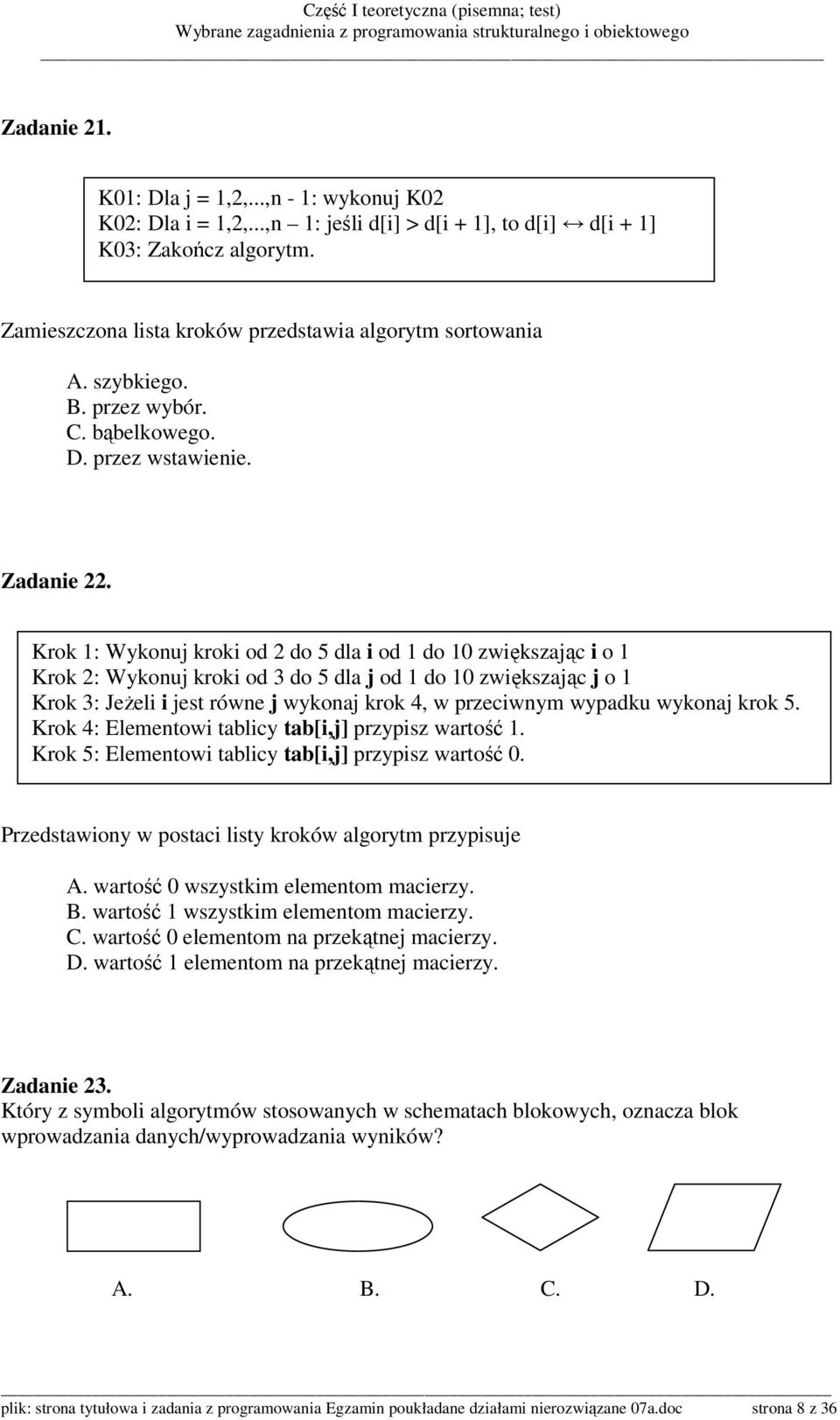 Krok 1: Wykonuj kroki od 2 do 5 dla i od 1 do 10 zwiększając i o 1 Krok 2: Wykonuj kroki od 3 do 5 dla j od 1 do 10 zwiększając j o 1 Krok 3: JeŜeli i jest równe j wykonaj krok 4, w przeciwnym