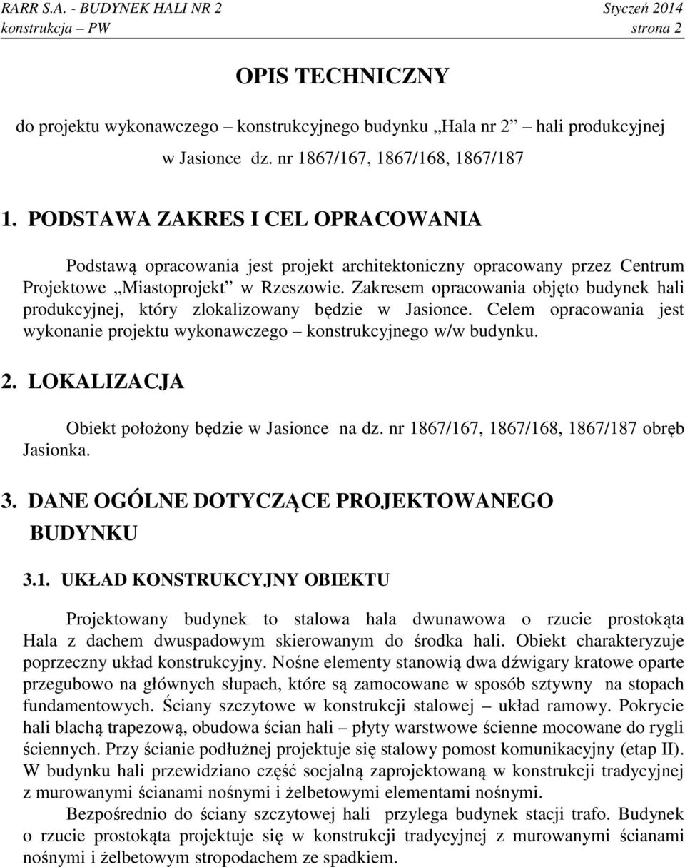 Zakresem opracowania objęto budynek hali produkcyjnej, który zlokalizowany będzie w Jasionce. elem opracowania jest wykonanie projektu wykonawczego konstrukcyjnego w/w budynku. 2.