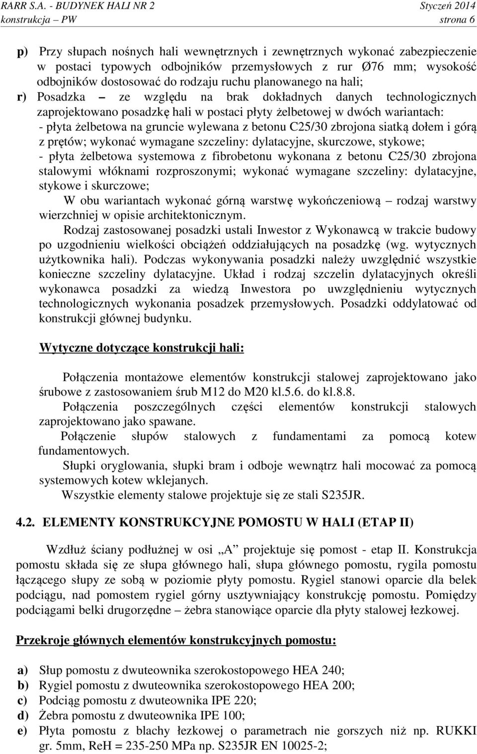 odbojników dostosować do rodzaju ruchu planowanego na hali; r) Posadzka ze względu na brak dokładnych danych technologicznych zaprojektowano posadzkę hali w postaci płyty żelbetowej w dwóch