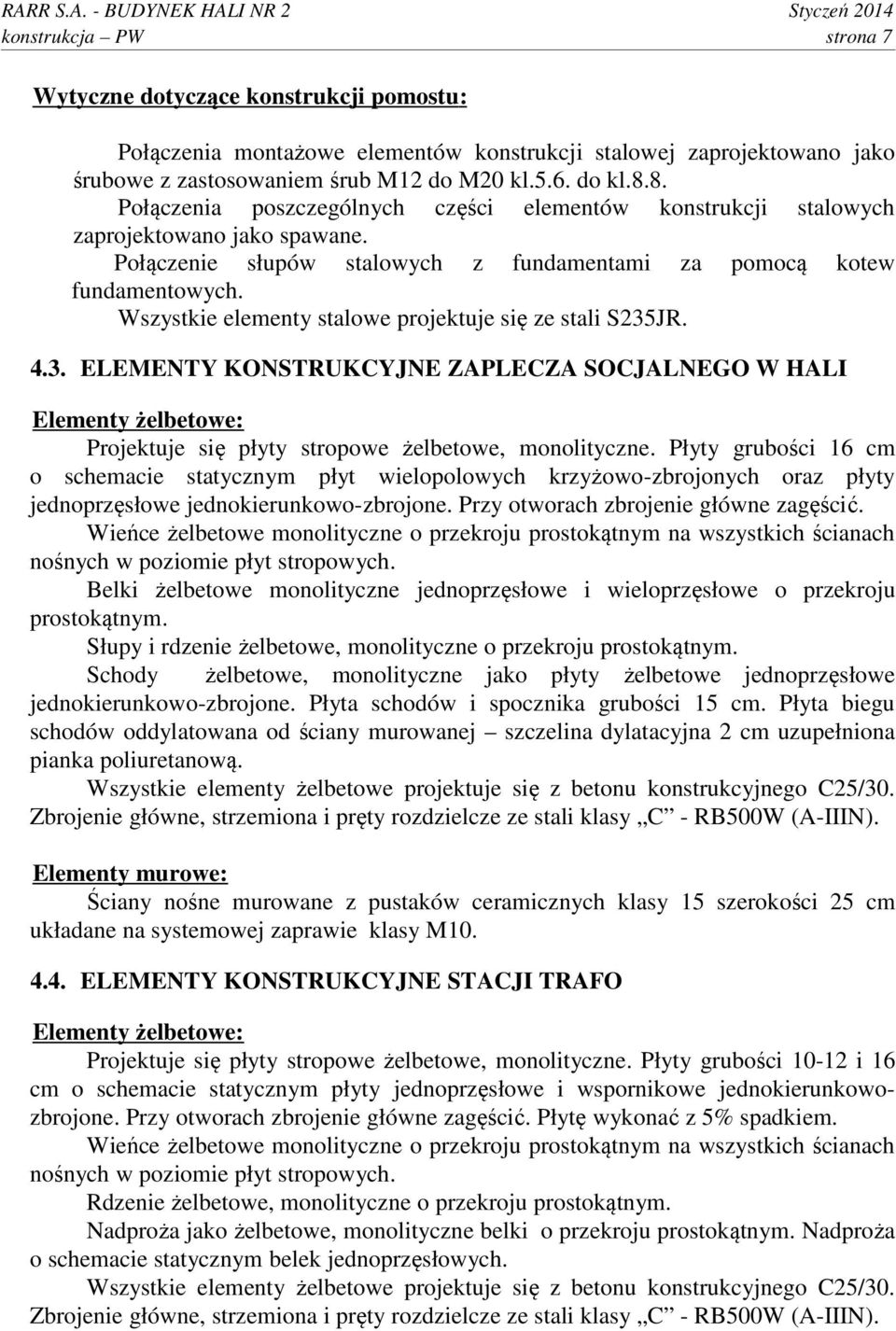 M20 kl.5.6. do kl.8.8. Połączenia poszczególnych części elementów konstrukcji stalowych zaprojektowano jako spawane. Połączenie słupów stalowych z fundamentami za pomocą kotew fundamentowych.