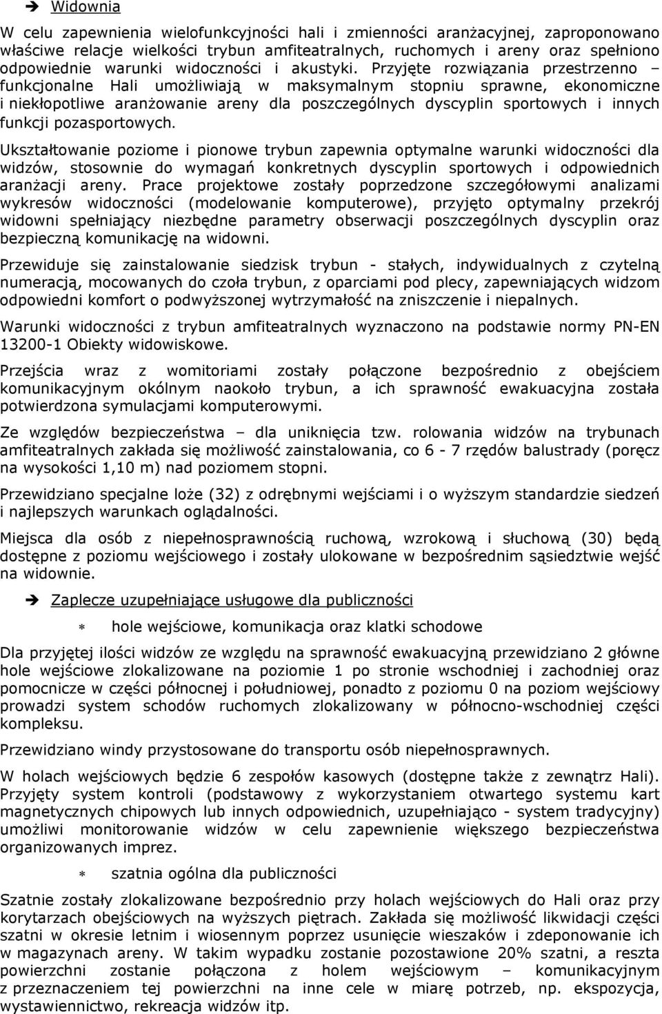 Przyjęte rozwiązania przestrzenno funkcjonalne Hali umożliwiają w maksymalnym stopniu sprawne, ekonomiczne i niekłopotliwe aranżowanie areny dla poszczególnych dyscyplin sportowych i innych funkcji