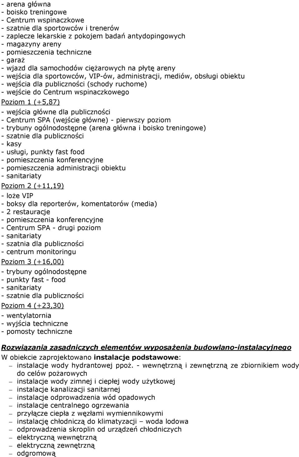 wspinaczkowego Poziom 1 (+5,87) - wejścia główne dla publiczności - Centrum SPA (wejście główne) - pierwszy poziom - trybuny ogólnodostępne (arena główna i boisko treningowe) - szatnie dla