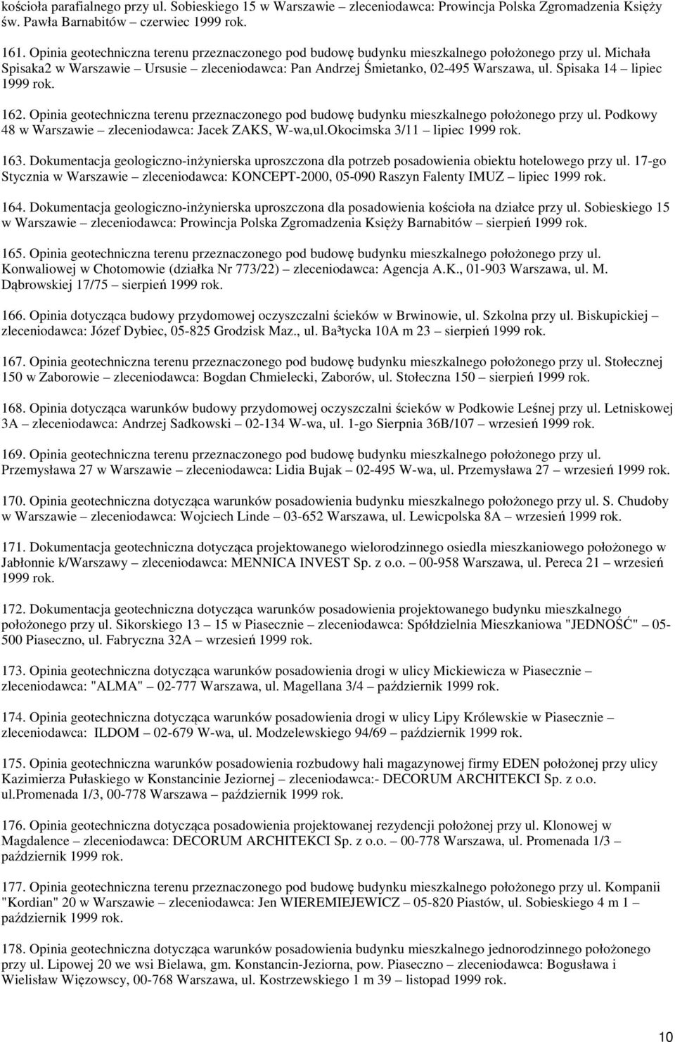 Spisaka 14 lipiec 1999 162. Opinia geotechniczna terenu przeznaczonego pod budowę budynku mieszkalnego położonego przy ul. Podkowy 48 w Warszawie zleceniodawca: Jacek ZAKS, W-wa,ul.