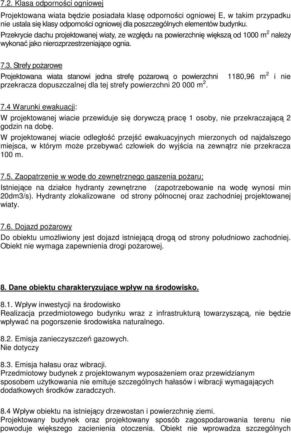 Strefy pożarowe Projektowana wiata stanowi jedna strefę pożarową o powierzchni 1180,96 m 2 i nie przekracza dopuszczalnej dla tej strefy powierzchni 20 000 m 2. 7.