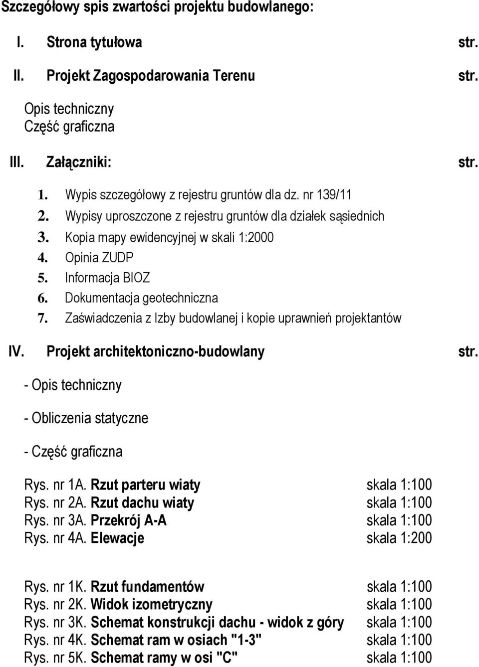 Dokumentacja geotechniczna 7. Zaświadczenia z Izby budowlanej i kopie uprawnień projektantów IV. Projekt architektoniczno-budowlany str. - Opis techniczny - Obliczenia statyczne - Część graficzna Rys.