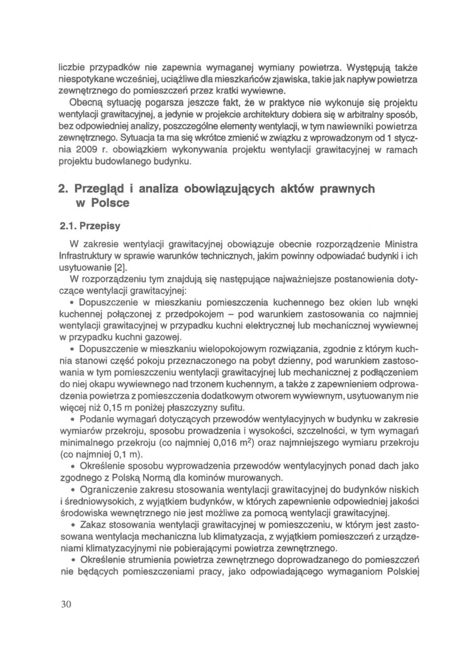 Obecną sytuację pogarsza jeszcze fakt, że w praktyce nie wykonuje się projektu wentylacji grawitacyjnej, a jedynie w projekcie architektury dobiera się w arbitralny sposób, bez odpowiedniej analizy,