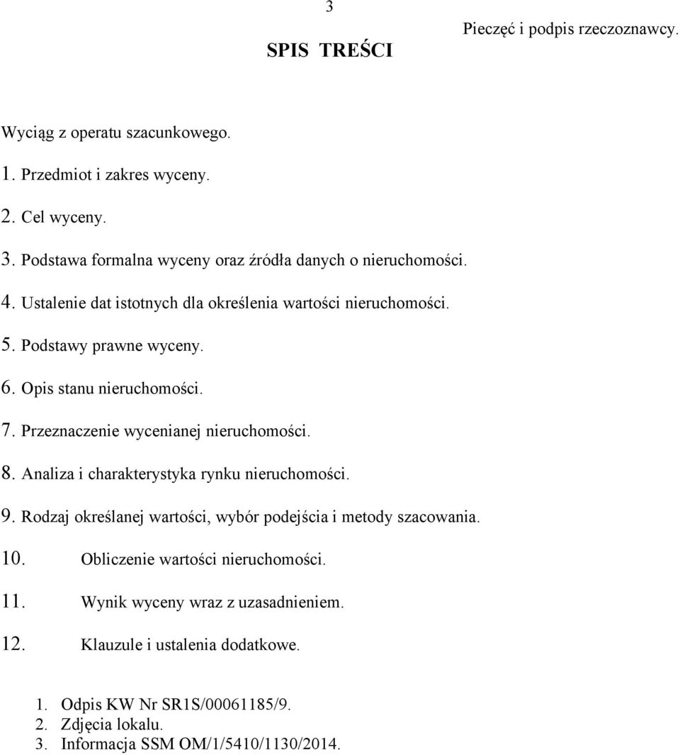 Opis stanu nieruchomości. 7. Przeznaczenie wycenianej nieruchomości. 8. Analiza i charakterystyka rynku nieruchomości. 9.