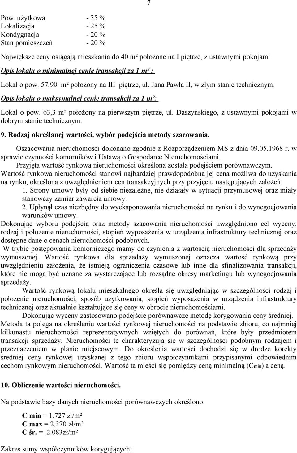 Opis lokalu o maksymalnej cenie transakcji za 1 m²: Lokal o pow. 63,3 m² położony na pierwszym piętrze, ul. Daszyńskiego, z ustawnymi pokojami w dobrym stanie technicznym. 9.