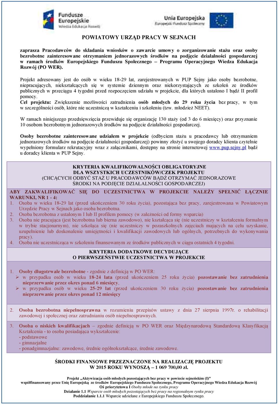 Projekt adresowany jest do osób w wieku 18-29 lat, zarejestrowanych w PUP Sejny jako osoby bezrobotne, niepracujących, niekształcących się w systemie dziennym oraz niekorzystających ze szkoleń ze