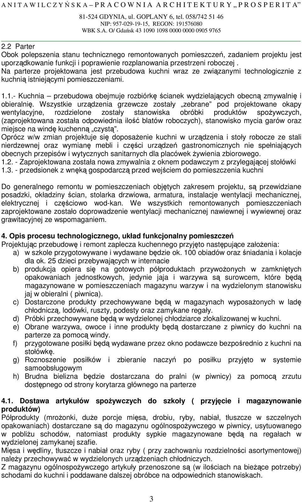 1.- Kuchnia przebudowa obejmuje rozbiórkę ścianek wydzielających obecną zmywalnię i obieralnię.