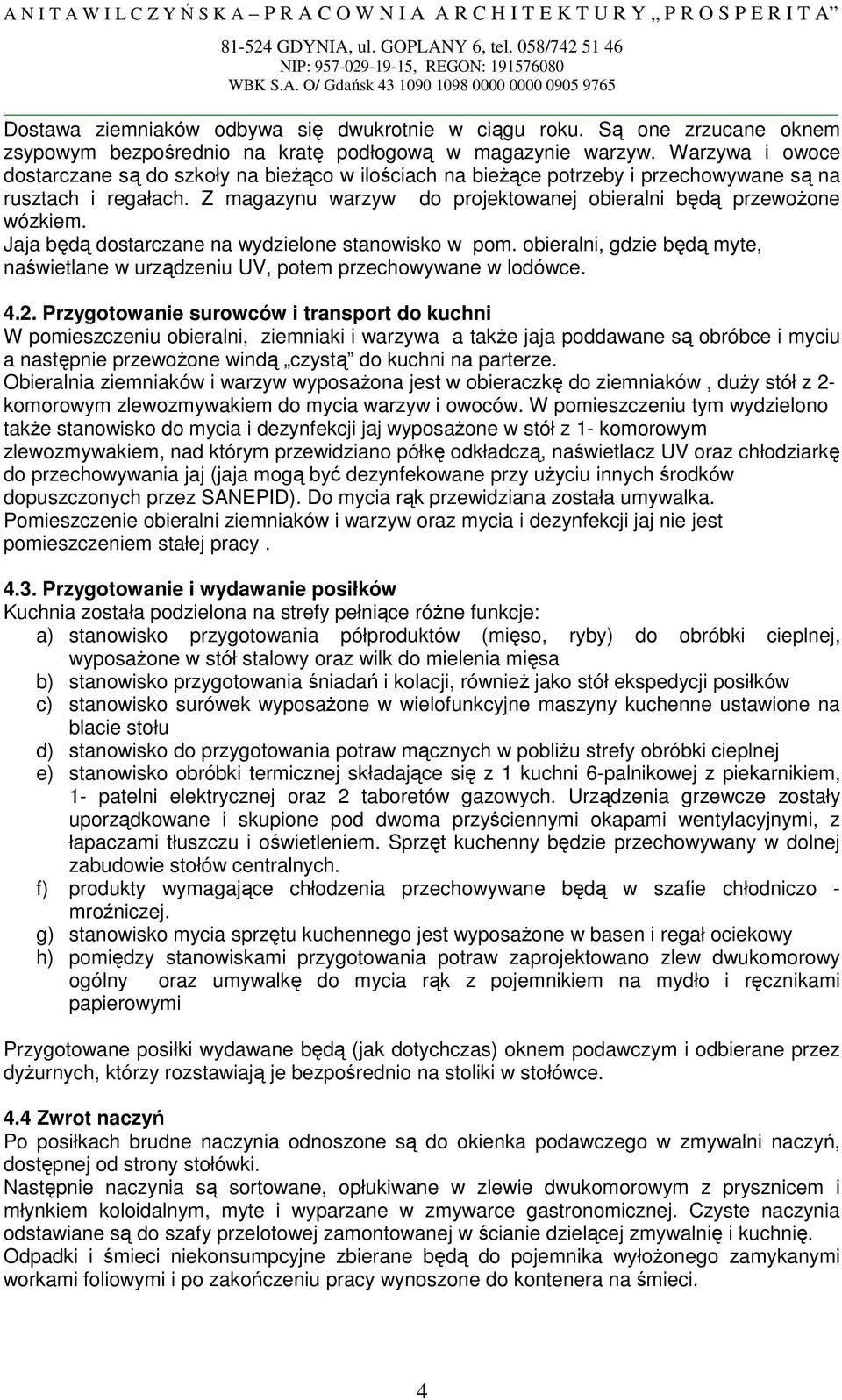 Jaja będą dostarczane na wydzielone stanowisko w pom. obieralni, gdzie będą myte, naświetlane w urządzeniu UV, potem przechowywane w lodówce. 4.2.