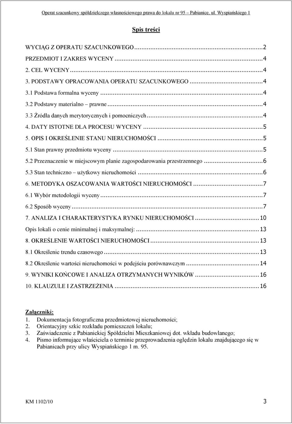 .. 6 5.3 Stan techniczno użytkowy nieruchomości... 6 6. METODYKA OSZACOWANIA WARTOŚCI NIERUCHOMOŚCI... 7 6.1 Wybór metodologii wyceny... 7 6.2 Sposób wyceny... 7 7.