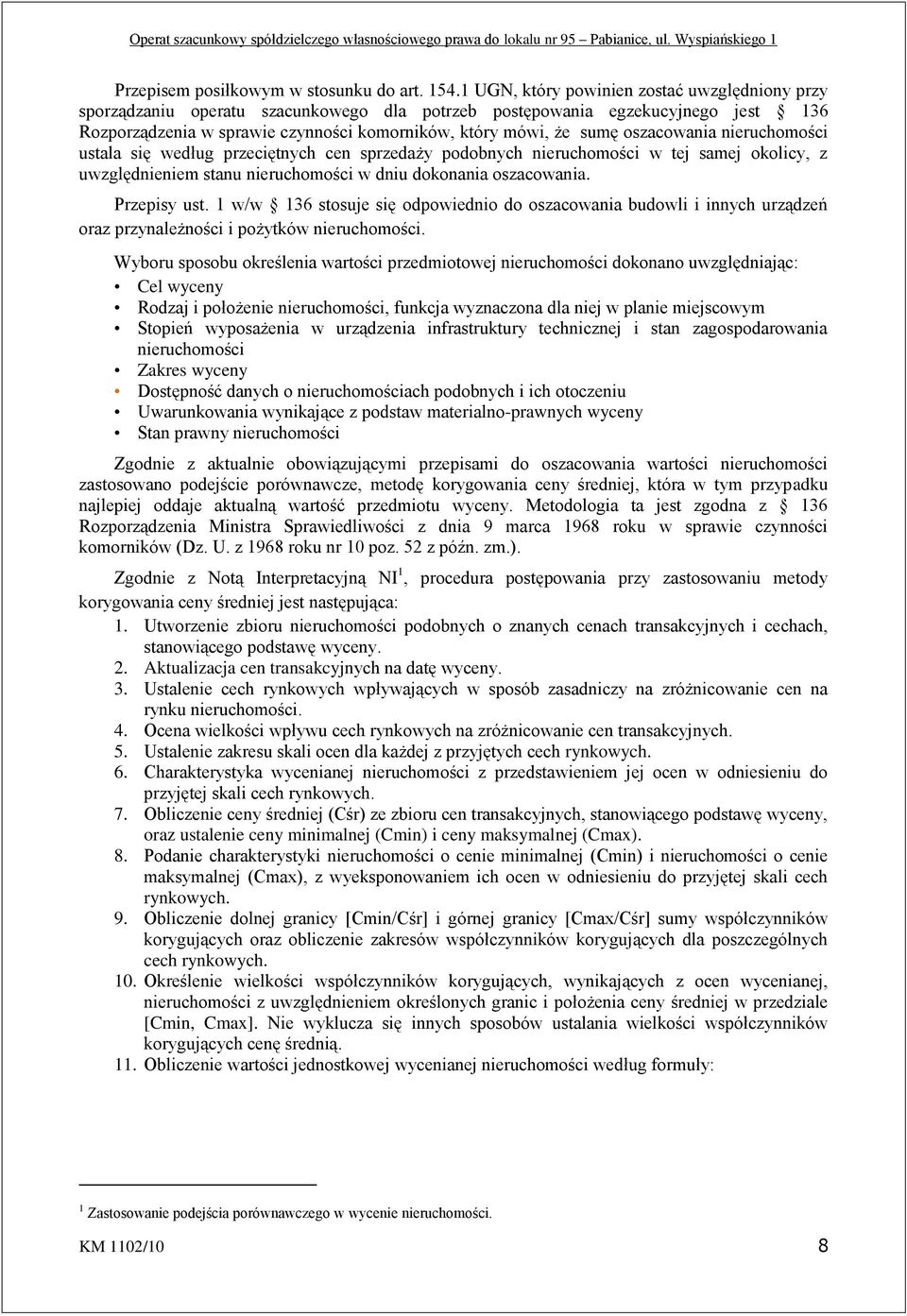 oszacowania nieruchomości ustala się według przeciętnych cen sprzedaży podobnych nieruchomości w tej samej okolicy, z uwzględnieniem stanu nieruchomości w dniu dokonania oszacowania. Przepisy ust.