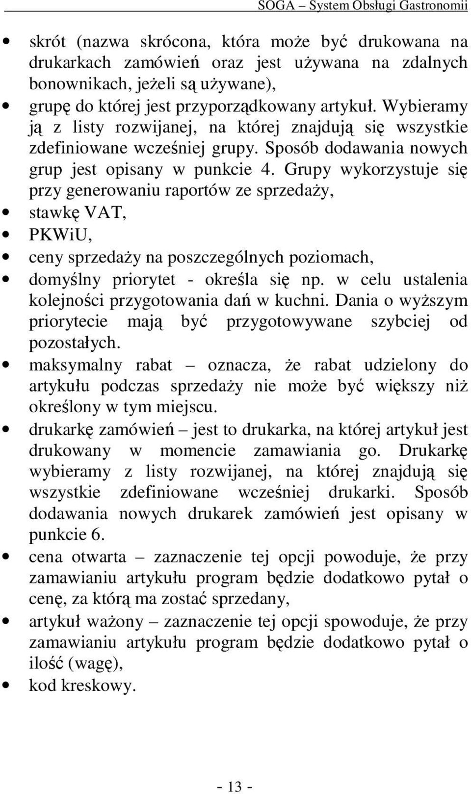 Grupy wykorzystuje się przy generowaniu raportów ze sprzedaŝy, stawkę VAT, PKWiU, ceny sprzedaŝy na poszczególnych poziomach, domyślny priorytet - określa się np.