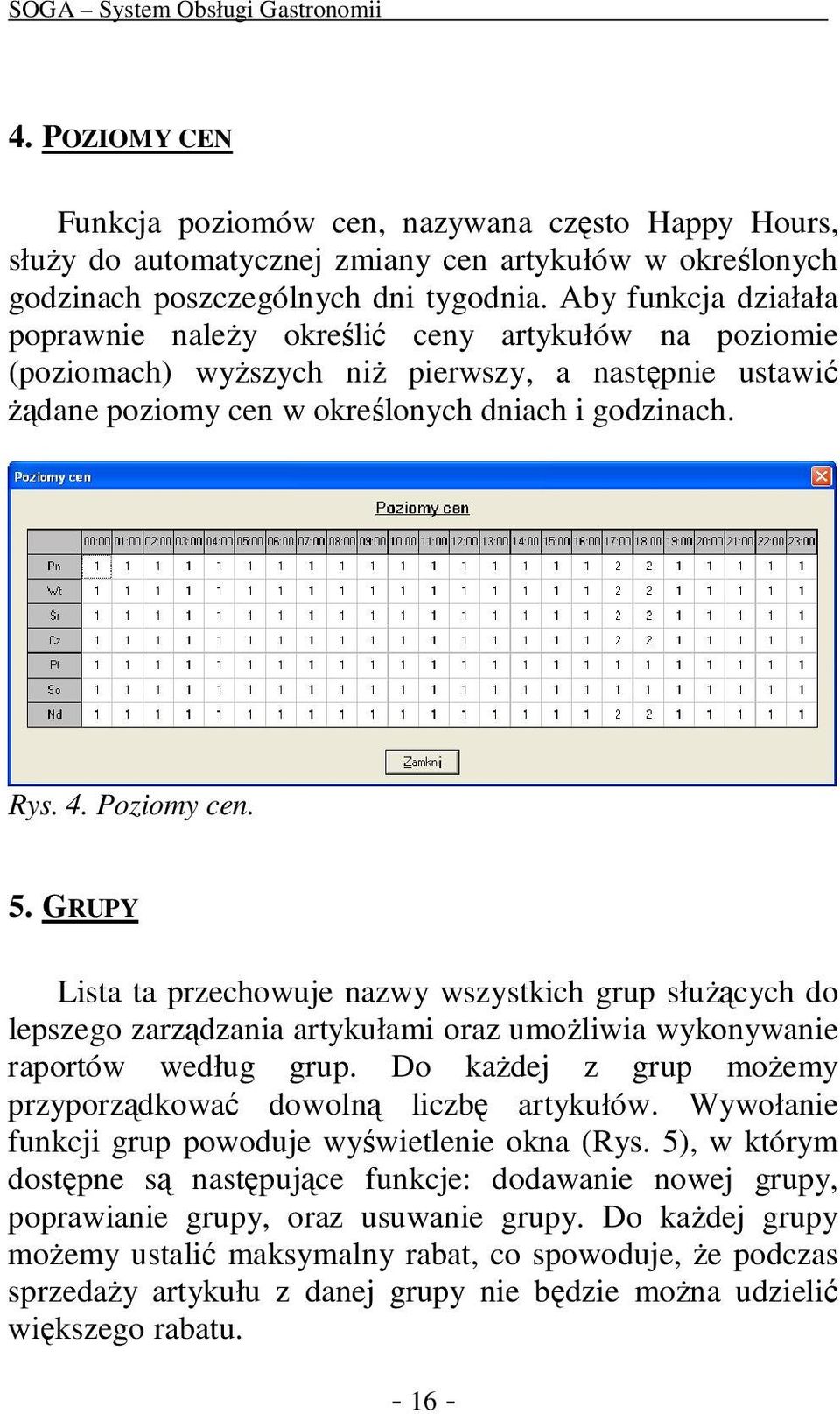 Poziomy cen. 5. GRUPY Lista ta przechowuje nazwy wszystkich grup słuŝących do lepszego zarządzania artykułami oraz umoŝliwia wykonywanie raportów według grup.