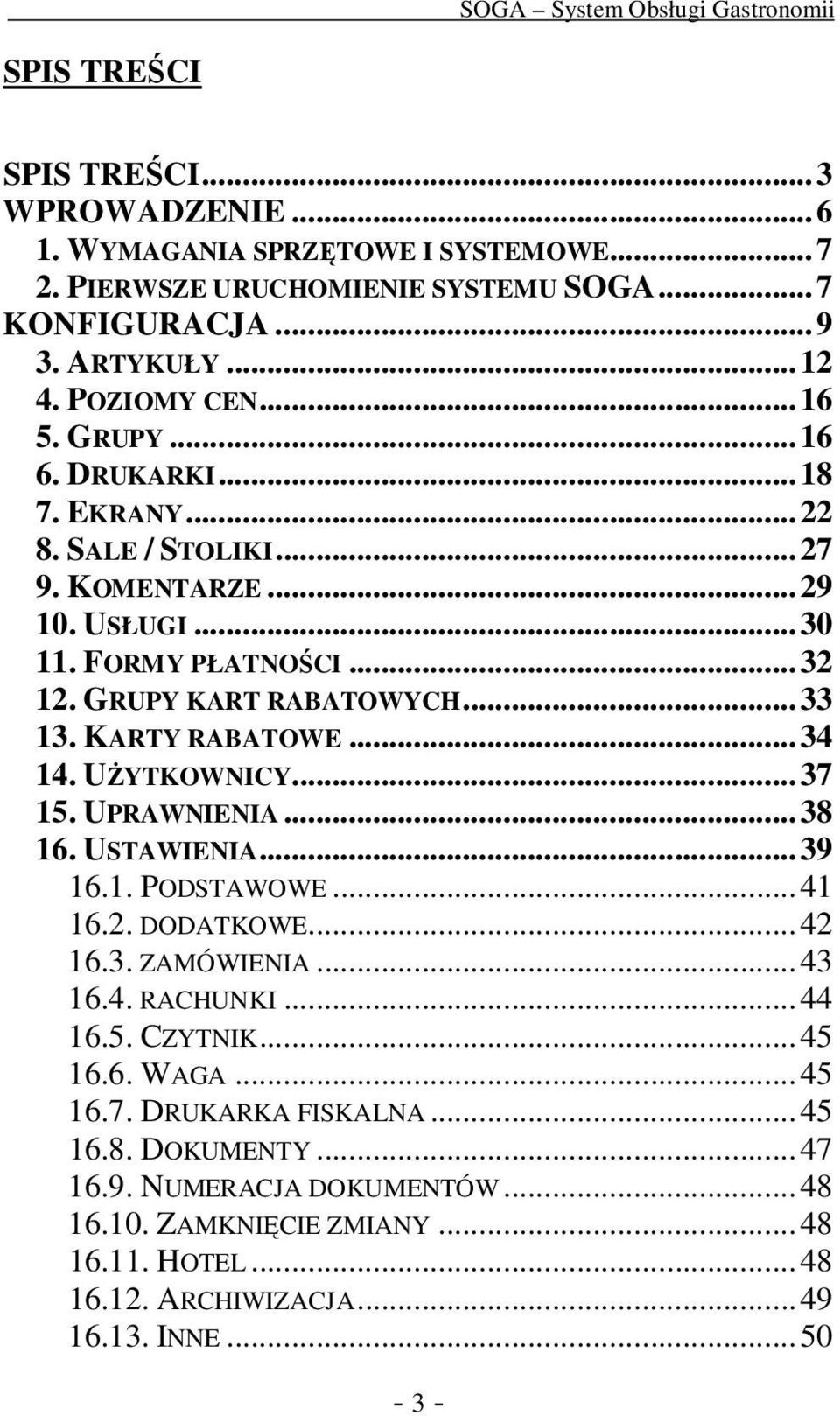 .. 34 14. UśYTKOWNICY... 37 15. UPRAWNIENIA... 38 16. USTAWIENIA... 39 16.1. PODSTAWOWE... 41 16.2. DODATKOWE... 42 16.3. ZAMÓWIENIA... 43 16.4. RACHUNKI... 44 16.5. CZYTNIK... 45 16.6. WAGA.