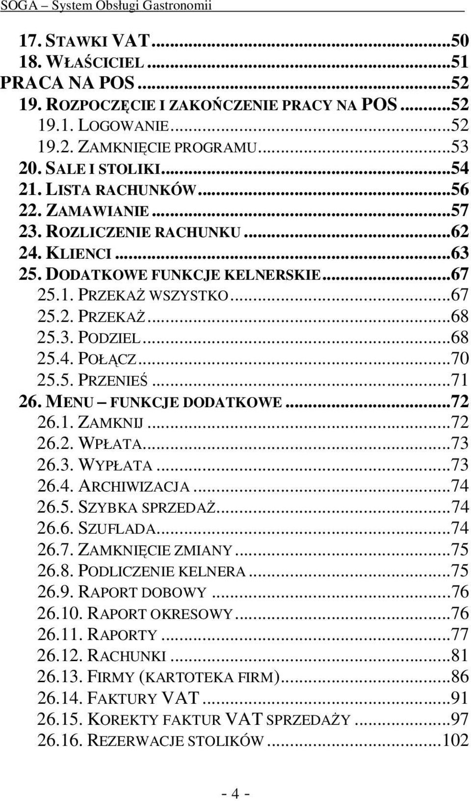 ..70 25.5. PRZENIEŚ...71 26. MENU FUNKCJE DODATKOWE...72 26.1. ZAMKNIJ...72 26.2. WPŁATA...73 26.3. WYPŁATA...73 26.4. ARCHIWIZACJA...74 26.5. SZYBKA SPRZEDAś...74 26.6. SZUFLADA...74 26.7. ZAMKNIĘCIE ZMIANY.