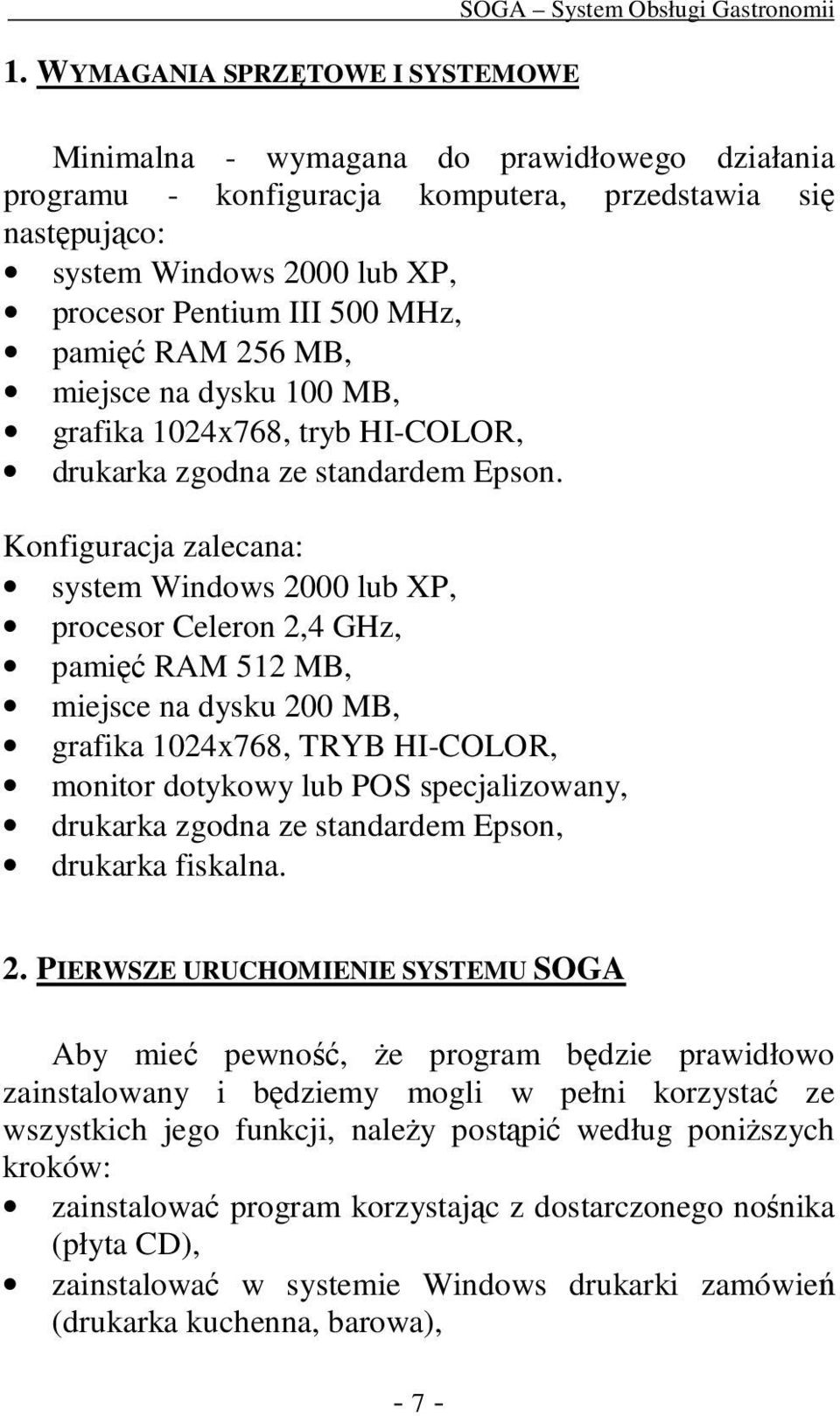 Konfiguracja zalecana: system Windows 2000 lub XP, procesor Celeron 2,4 GHz, pamięć RAM 512 MB, miejsce na dysku 200 MB, grafika 1024x768, TRYB HI-COLOR, monitor dotykowy lub POS specjalizowany,