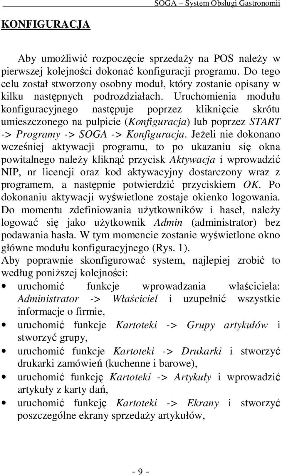 Uruchomienia modułu konfiguracyjnego następuje poprzez kliknięcie skrótu umieszczonego na pulpicie (Konfiguracja) lub poprzez START -> Programy -> SOGA -> Konfiguracja.