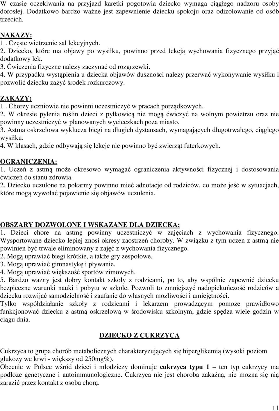 Ćwiczenia fizyczne należy zaczynać od rozgrzewki. 4. W przypadku wystąpienia u dziecka objawów duszności należy przerwać wykonywanie wysiłku i pozwolić dziecku zażyć środek rozkurczowy. ZAKAZY: 1.