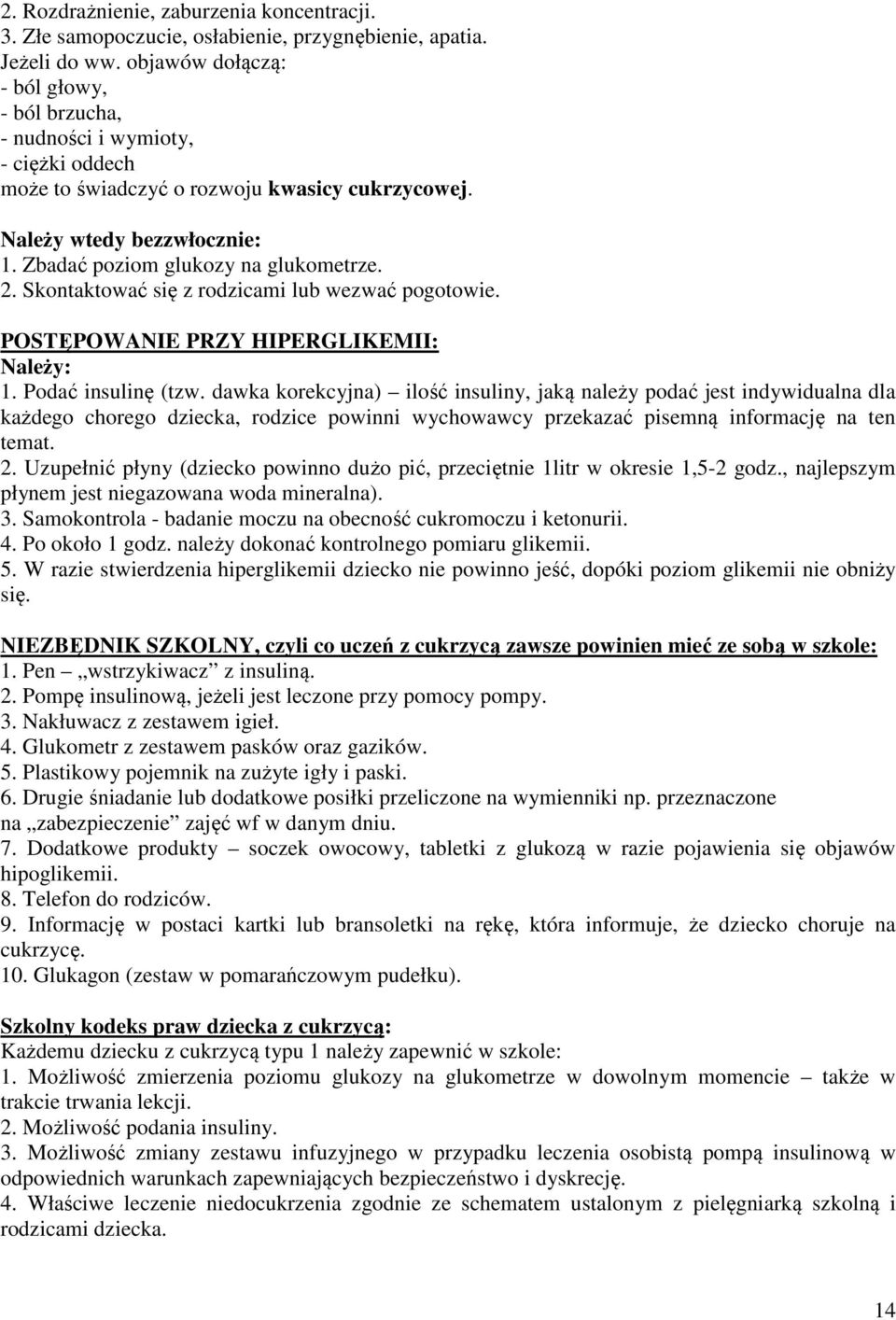 2. Skontaktować się z rodzicami lub wezwać pogotowie. POSTĘPOWANIE PRZY HIPERGLIKEMII: Należy: 1. Podać insulinę (tzw.