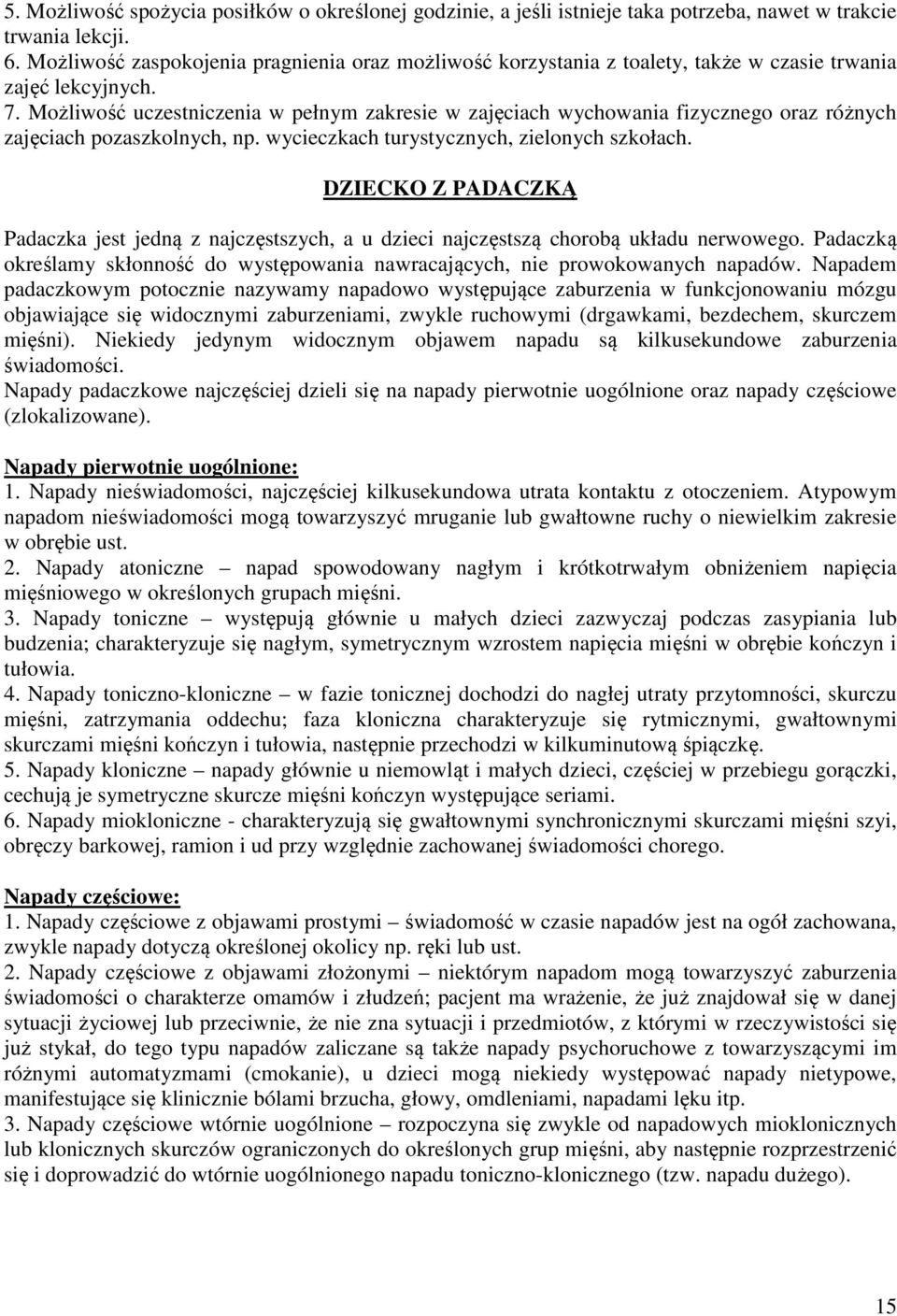 Możliwość uczestniczenia w pełnym zakresie w zajęciach wychowania fizycznego oraz różnych zajęciach pozaszkolnych, np. wycieczkach turystycznych, zielonych szkołach.