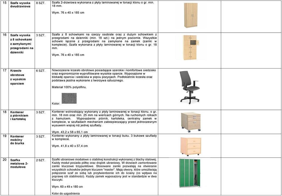 ) na jednym poziomie. Wszystkie schowki łącznie z przegrodami na zamykane na zamek (zamki w komplecie). Szafa wykonana z płyty laminowanej w tonacji klonu o gr. 18 mm. Wym.