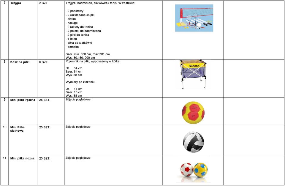 lotka - piłka do siatkówki - pompka Szer. min. 300 cm, max 301 cm Wys. 80,150, 200 cm 8 Kosz na piłki 6 SZT.
