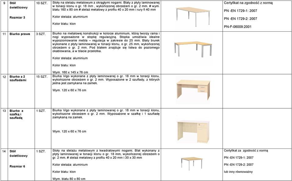 PN-F-06009:2001 11 Biurko prawe 3 SZT. Biurko na metalowej konstrukcji w kolorze aluminium, którą tworzy rama i nogi wyposażone w stopkę regulacyjną.