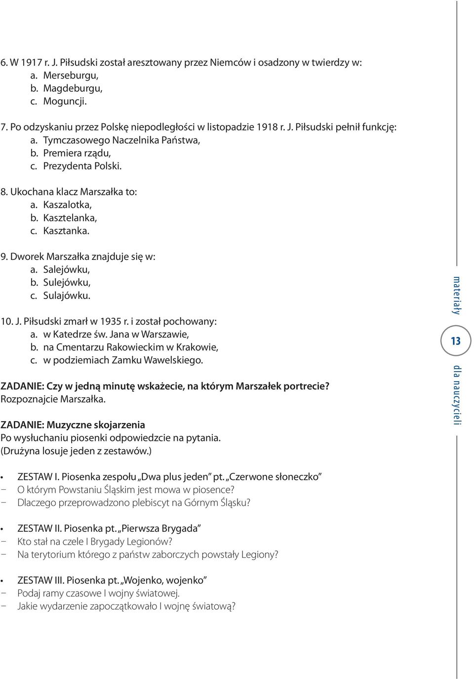 Salejówku, b. Sulejówku, c. Sulajówku. 10. J. Piłsudski zmarł w 1935 r. i został pochowany: a. w Katedrze św. Jana w Warszawie, b. na Cmentarzu Rakowieckim w Krakowie, c.