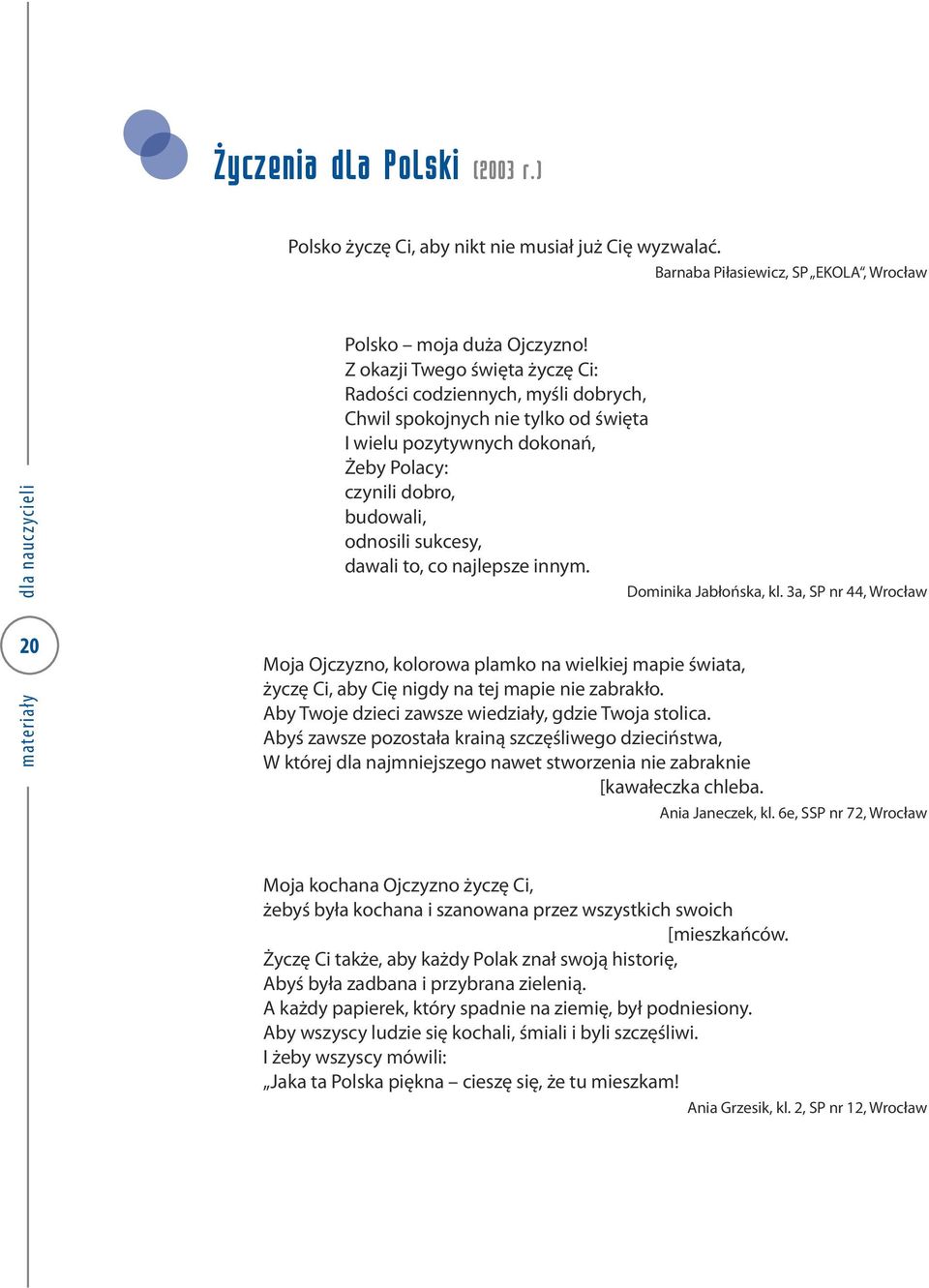 to, co najlepsze innym. Dominika Jabłońska, kl. 3a, SP nr 44, Wrocław Moja Ojczyzno, kolorowa plamko na wielkiej mapie świata, życzę Ci, aby Cię nigdy na tej mapie nie zabrakło.