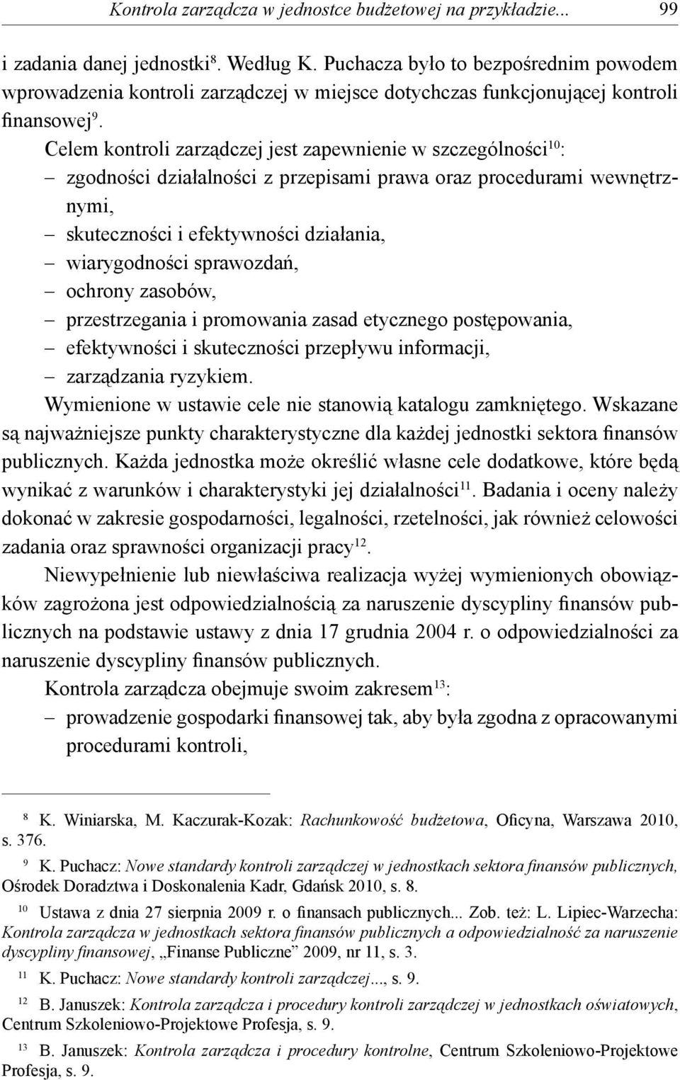 Celem kontroli zarządczej jest zapewnienie w szczególności 10 : zgodności działalności z przepisami prawa oraz procedurami wewnętrznymi, skuteczności i efektywności działania, wiarygodności