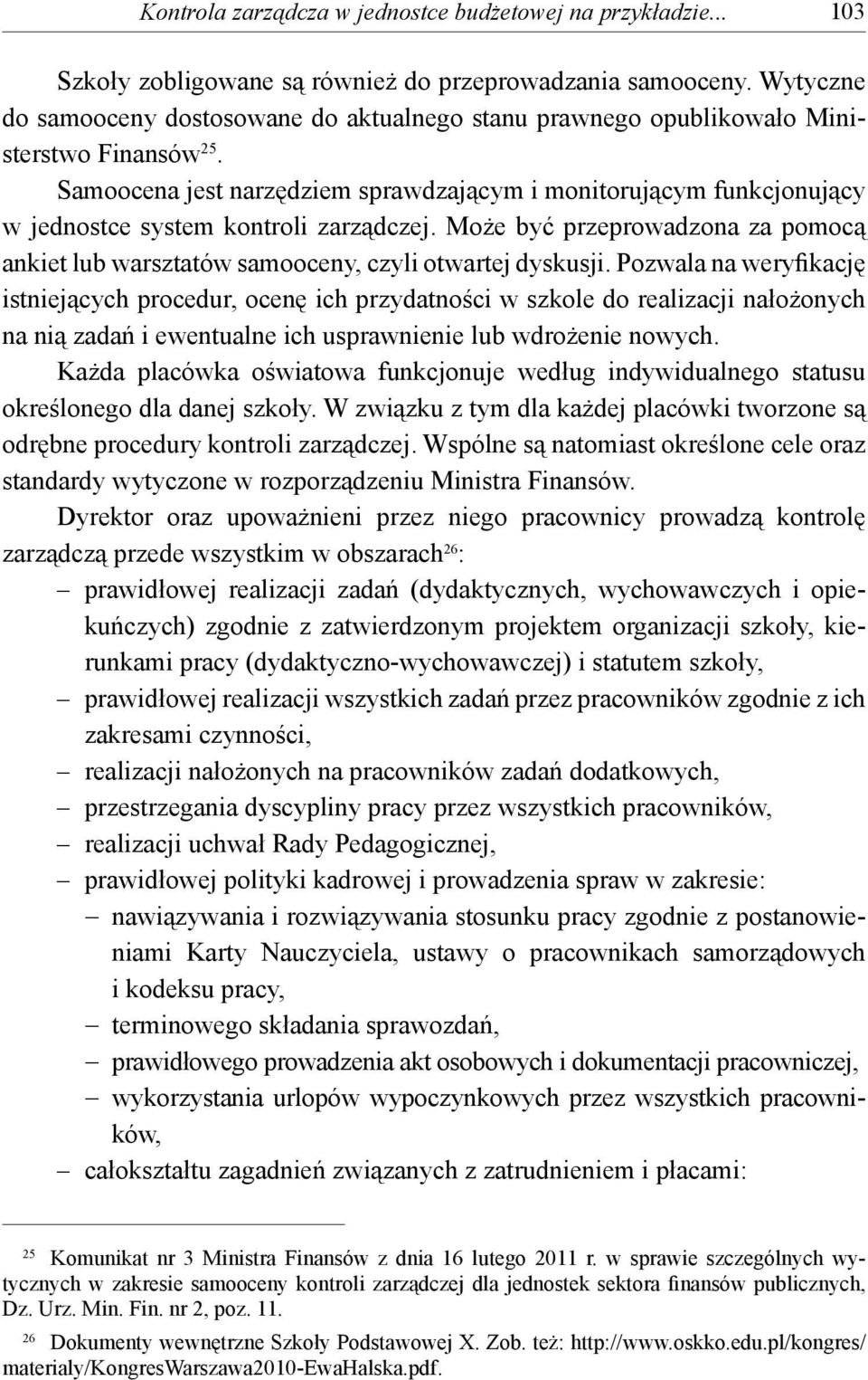 Samoocena jest narzędziem sprawdzającym i monitorującym funkcjonujący w jednostce system kontroli zarządczej.