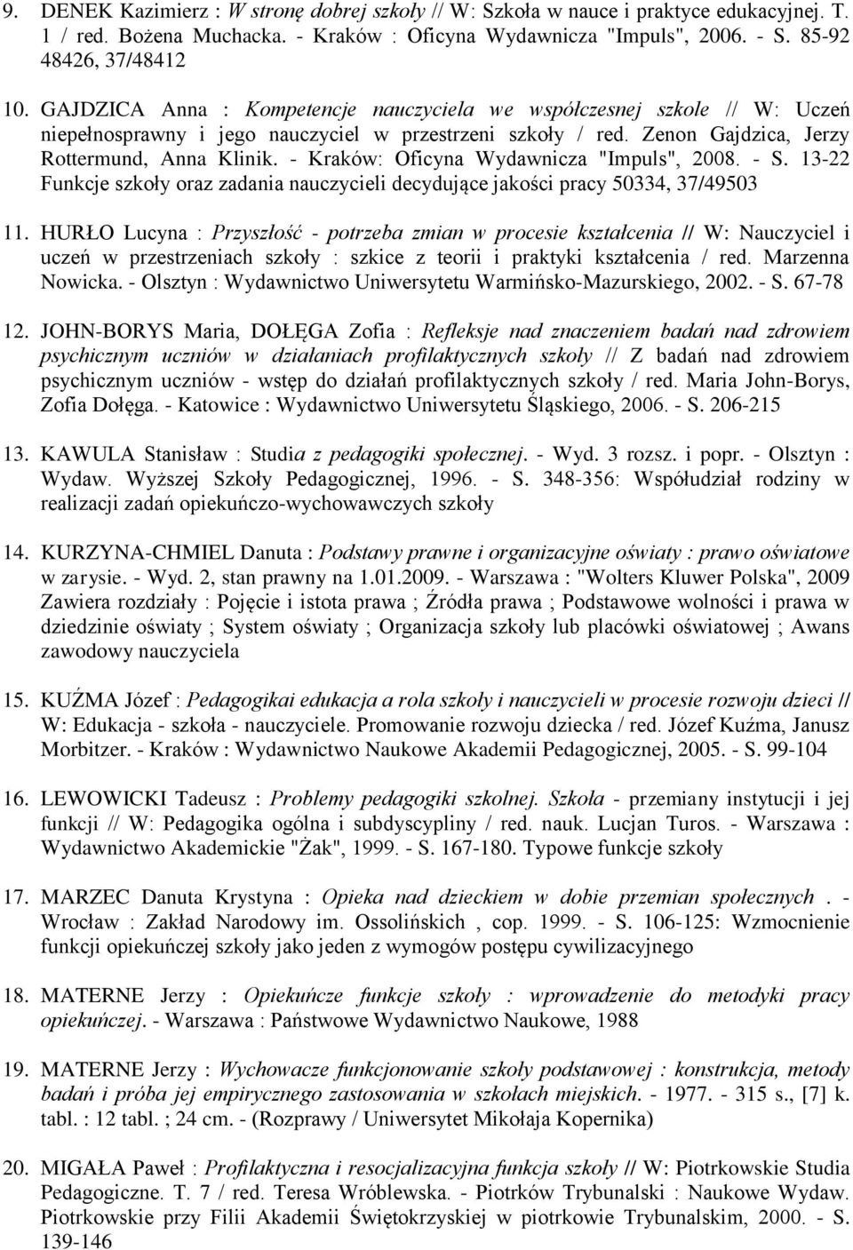 - Kraków: Oficyna Wydawnicza "Impuls", 2008. - S. 13-22 Funkcje szkoły oraz zadania nauczycieli decydujące jakości pracy 50334, 37/49503 11.