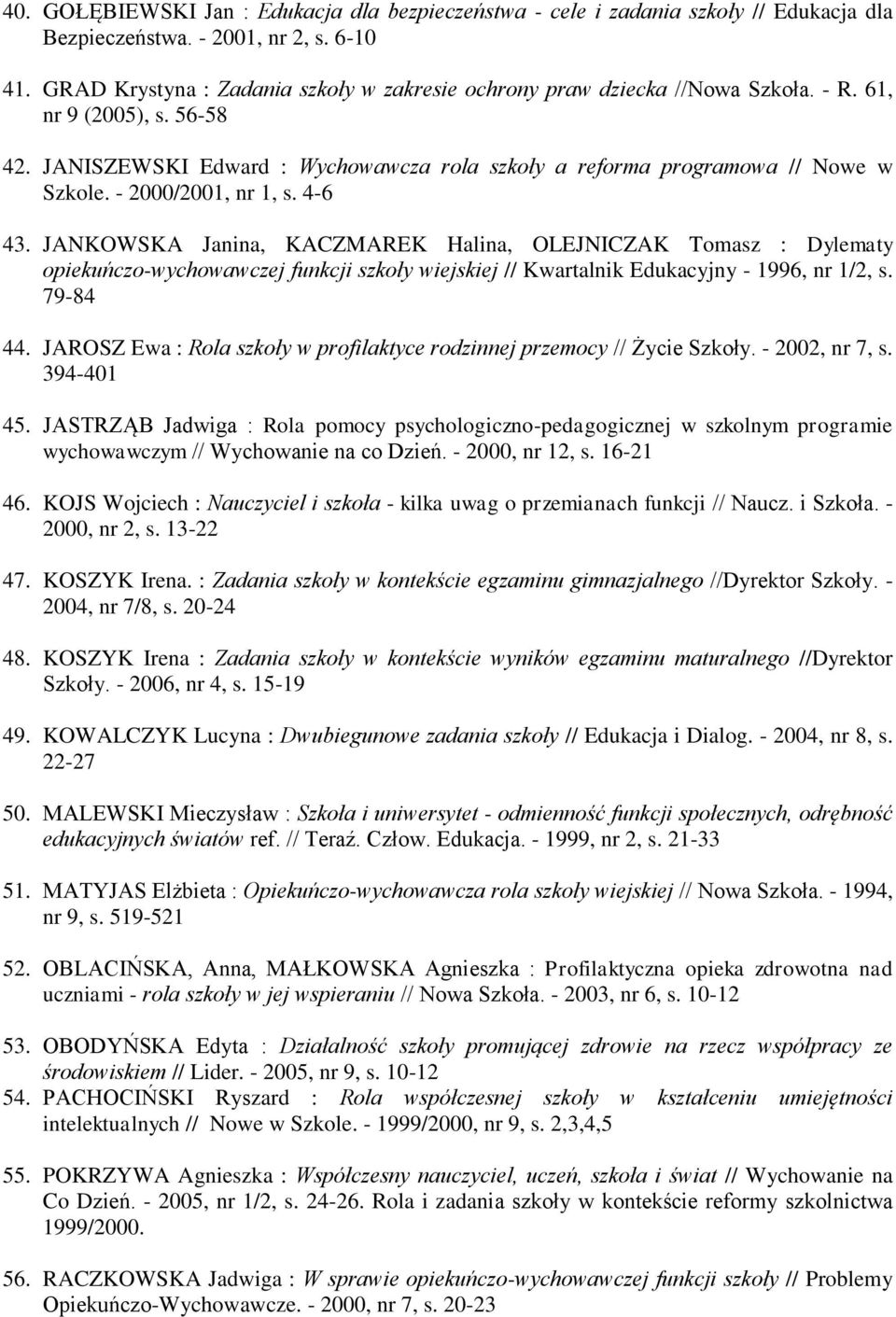 - 2000/2001, nr 1, s. 4-6 43. JANKOWSKA Janina, KACZMAREK Halina, OLEJNICZAK Tomasz : Dylematy opiekuńczo-wychowawczej funkcji szkoły wiejskiej // Kwartalnik Edukacyjny - 1996, nr 1/2, s. 79-84 44.