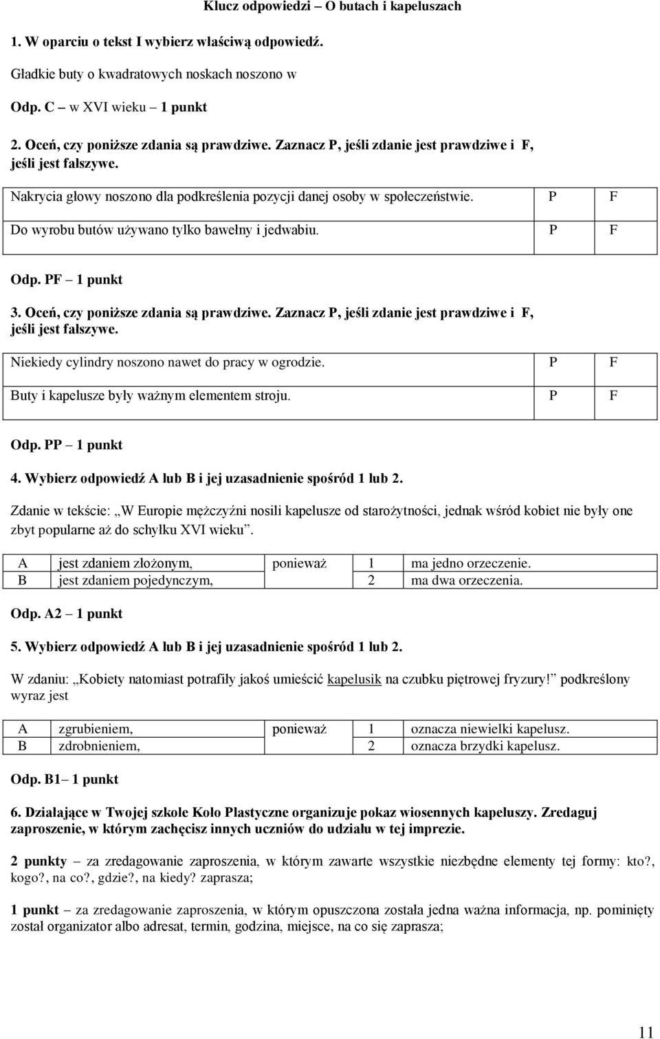 P F Do wyrobu butów używano tylko bawełny i jedwabiu. P F Odp. PF 1 punkt 3. Oceń, czy poniższe zdania są prawdziwe. Zaznacz P, jeśli zdanie jest prawdziwe i F, jeśli jest fałszywe.