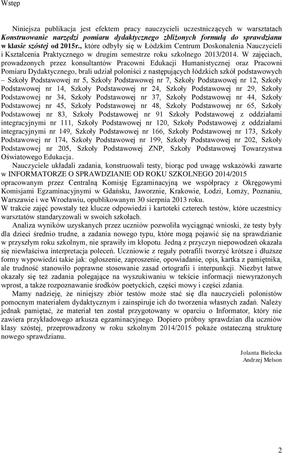 W zajęciach, prowadzonych przez konsultantów Pracowni Edukacji Humanistycznej oraz Pracowni Pomiaru Dydaktycznego, brali udział poloniści z następujących łódzkich szkół podstawowych Szkoły