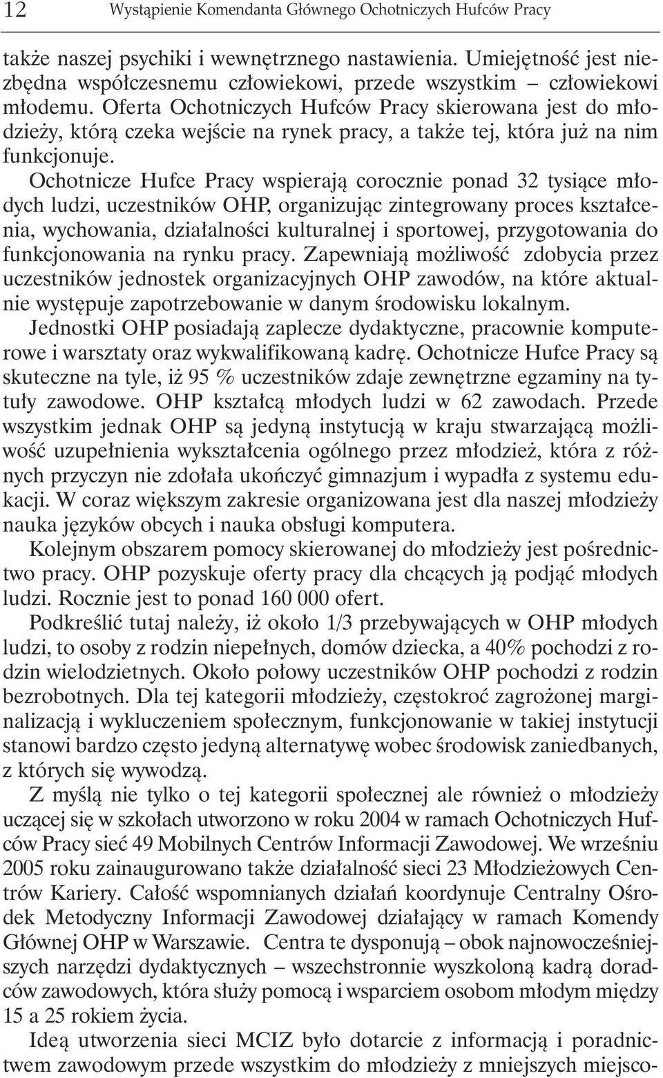 Oferta Ochotniczych Hufców Pracy skierowana jest do młodzieży, którą czeka wejście na rynek pracy, a także tej, która już na nim funkcjonuje.