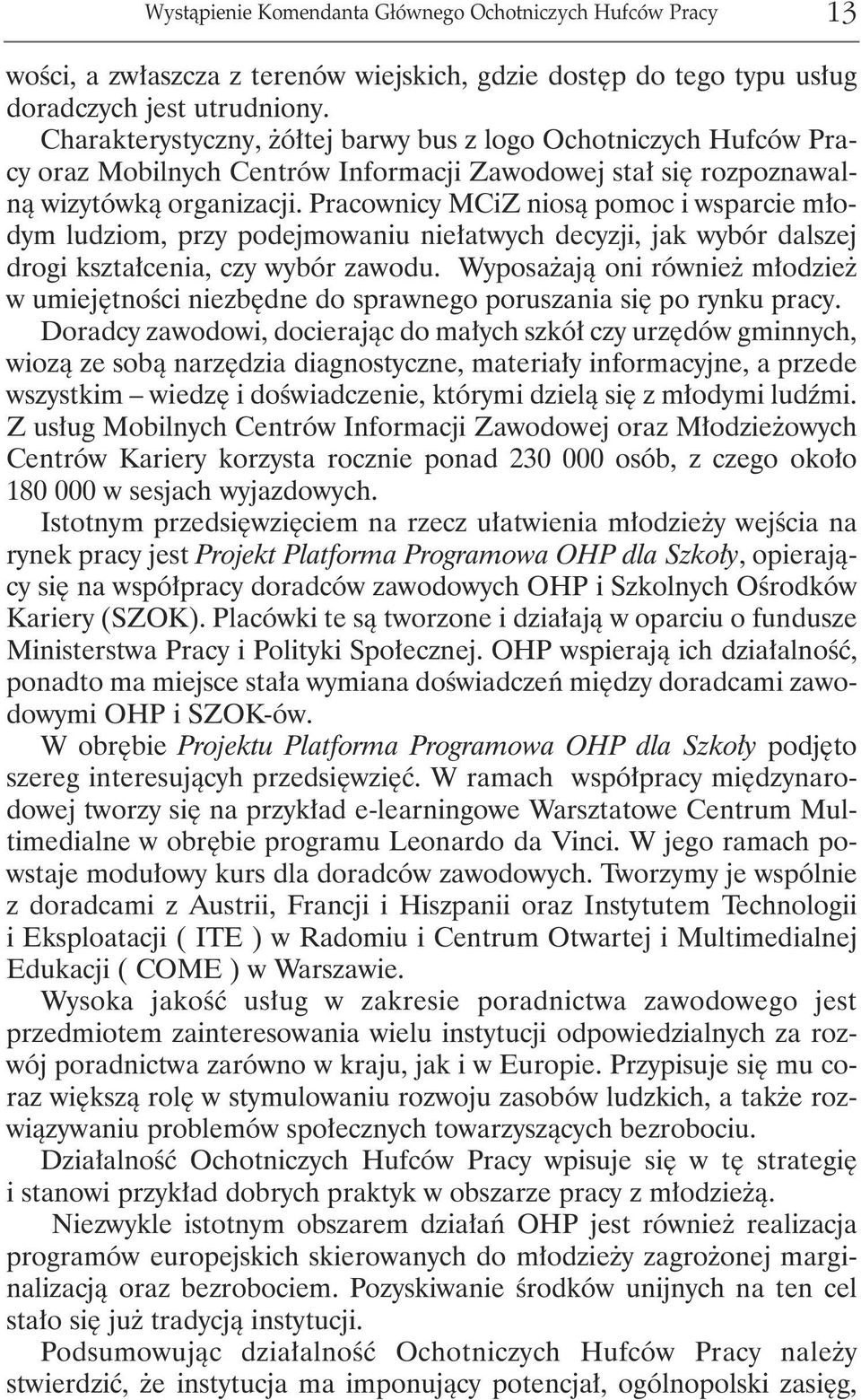 Pracownicy MCiZ niosą pomoc i wsparcie młodym ludziom, przy podejmowaniu niełatwych decyzji, jak wybór dalszej drogi kształcenia, czy wybór zawodu.