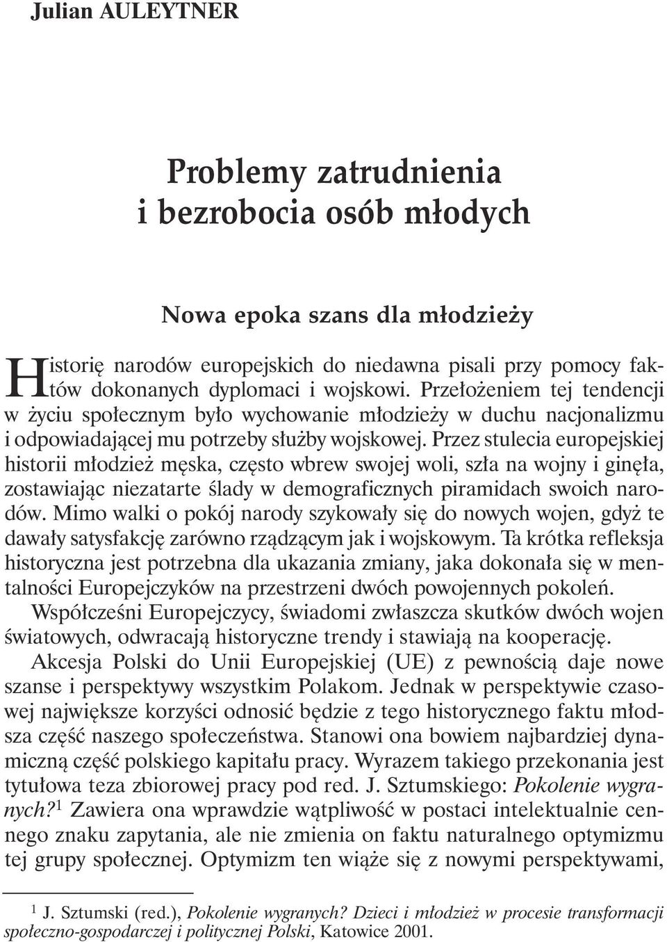 Przez stulecia europejskiej historii młodzież męska, często wbrew swojej woli, szła na wojny i ginęła, zostawiając niezatarte ślady w demograficznych piramidach swoich narodów.